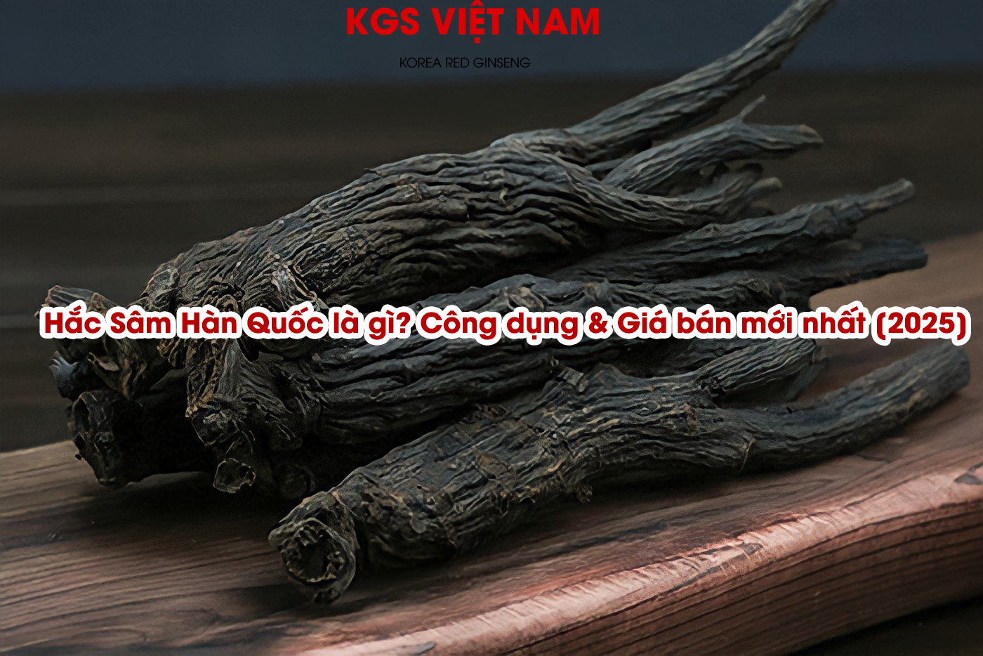 Hắc Sâm Hàn Quốc là gì? Công dụng & Giá bán mới nhất [2025]